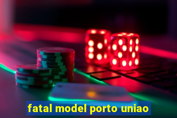 fatal model porto uniao